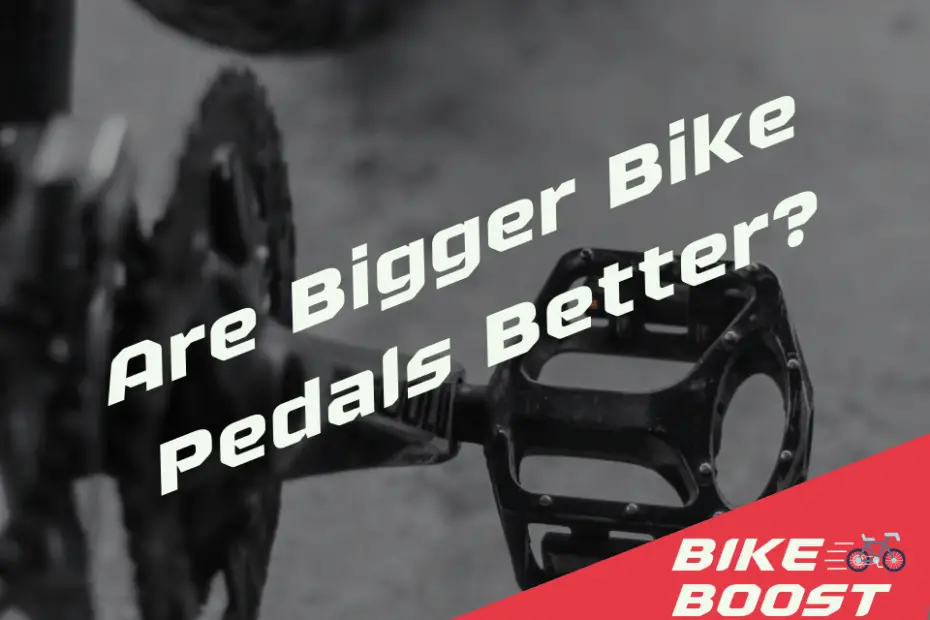 Are Bigger Bike Pedals Better