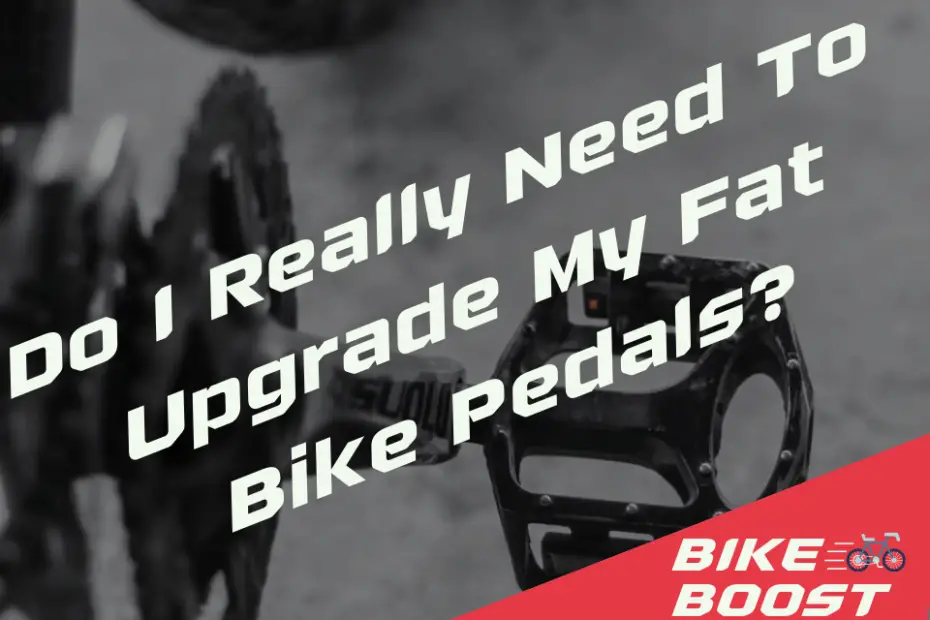 Do I Really Need To Upgrade My Fat Bike Pedals